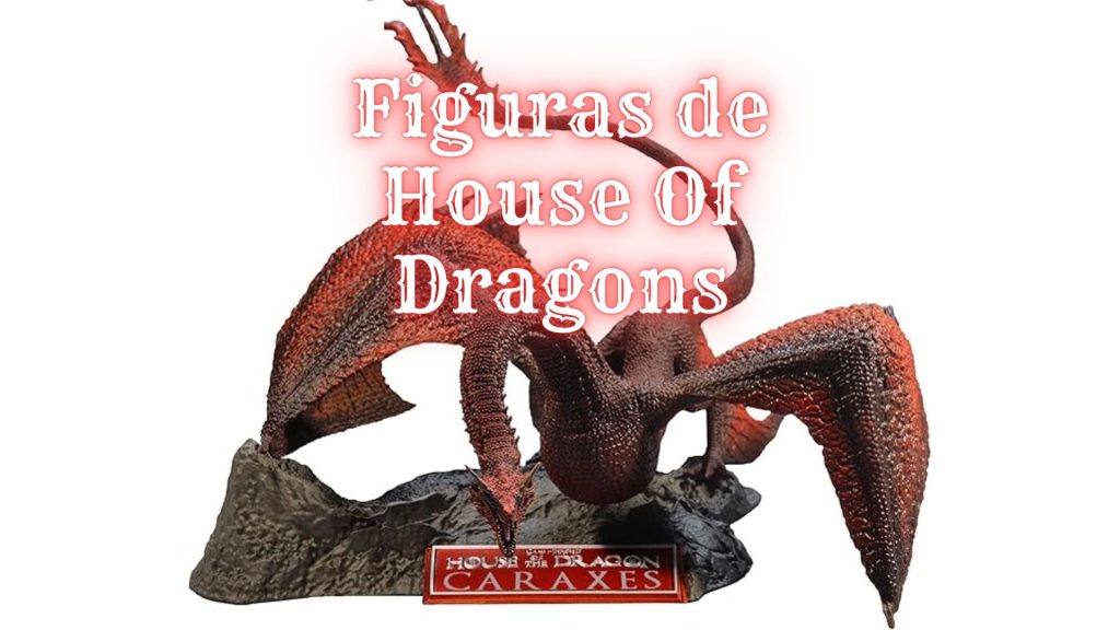 Portada de la entrada "Figuras de Dragones de House Of Dragons" en la que se muestra el título y una imagen de la figura de Caraxes, uno de los dragones de la famosa serie