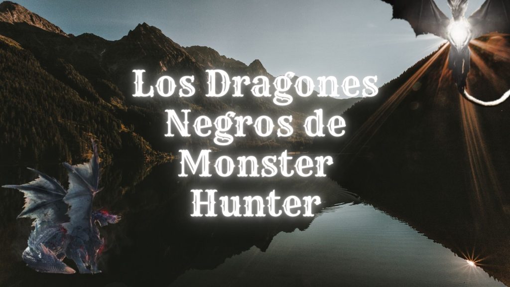 Los Dragones Negros de Monster Hunter