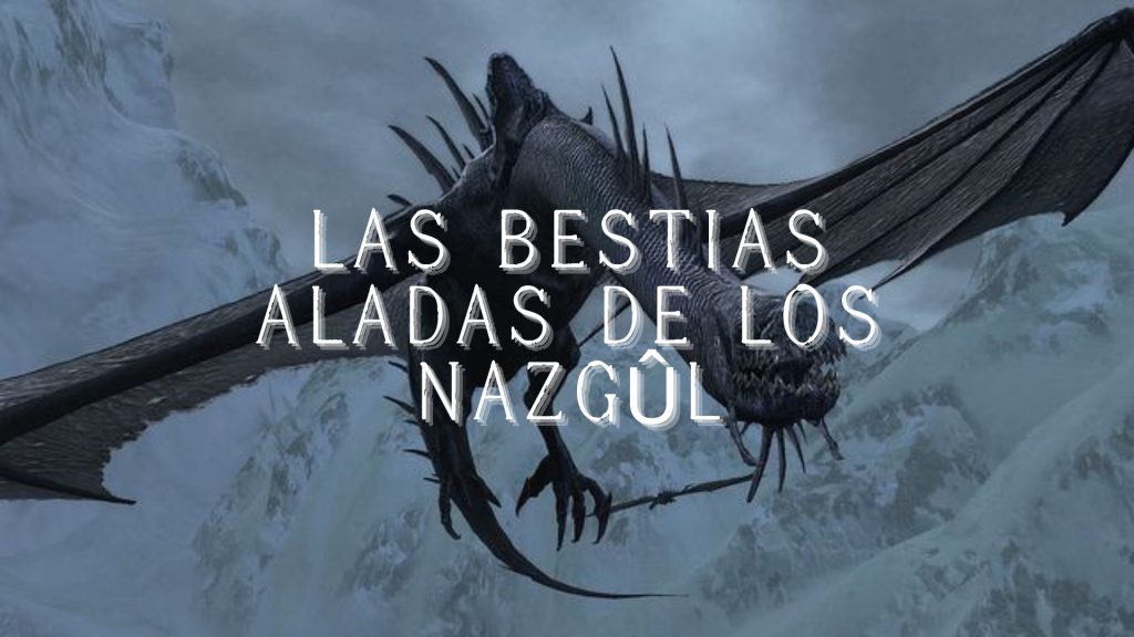 Portada de la entrada "Los Dragones de los Nazgûl" en la que se puede ver a la bestia alada de las películas de el señor de los anillos junto con el título "Las Bestias Aladas de los Nazgûl".